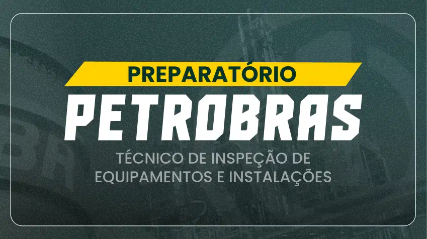 Preparatório Petrobras - Técnico de inspeção de equipamentos e instalações
